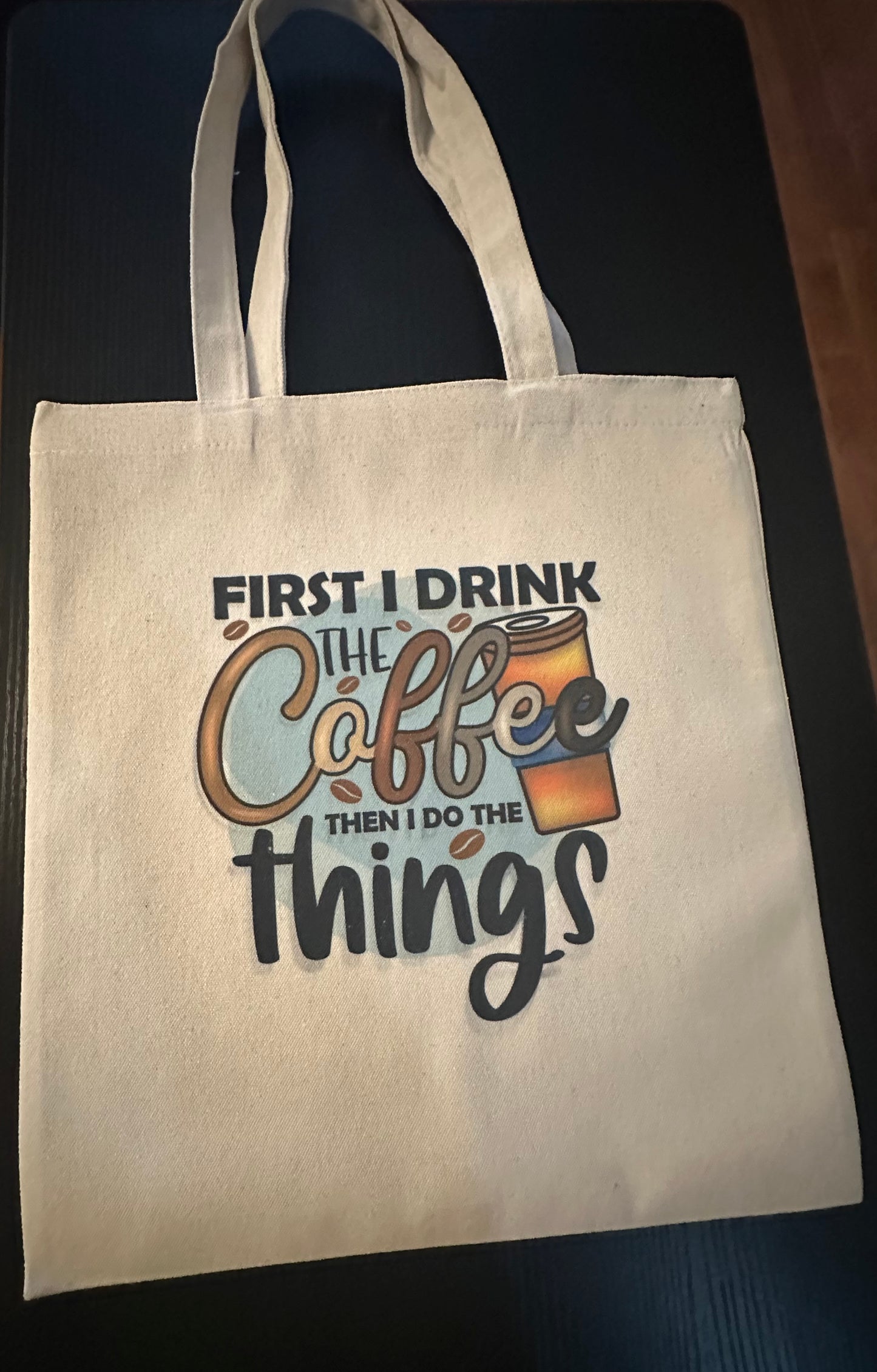 Tote Bag First I Drink The Coffee and Then I Do The Things)